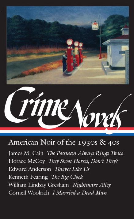 Crime Novels: American Noir of the 1930s and 40s (The Postman Always Rings Twice, They Shoot Horses, Don't They?, Thieves Like Us, The Big Clock, Nightmare Alley, I Married a Dead Man) (Library of America)