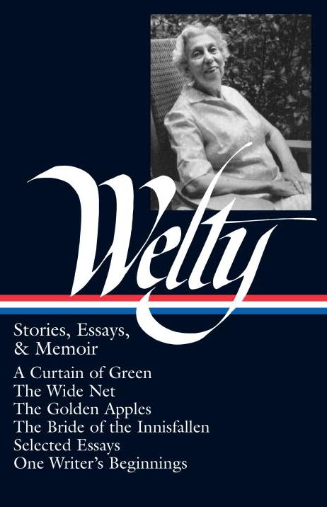 Stories, Essays, & Memoir: A Curtain of Green, The Wide Net, The Golden Apples, The Bride of the Innisfallen, Selected Essays, One Writer's Beginnings (Library of America)