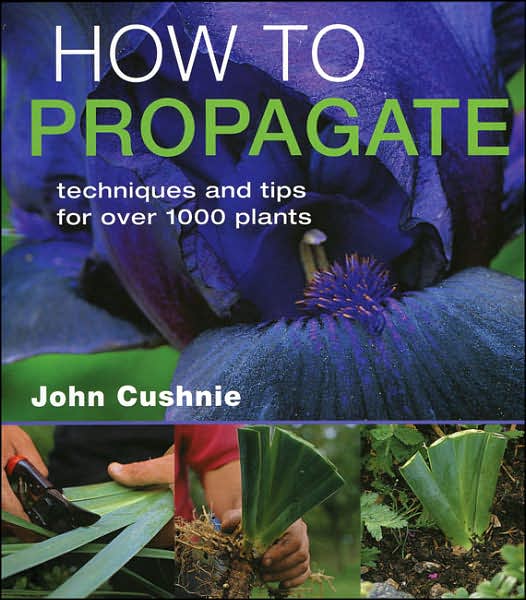 How to Propagate: Techniques and Tips for Over 1000 Plants