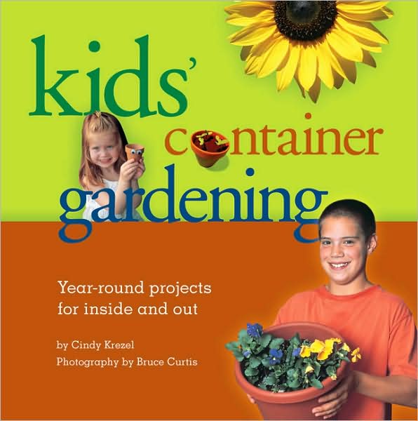 Kids' Container Gardening: Year-Round Projects for Inside and Out