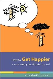 How to Get Happier: --and why you should try To