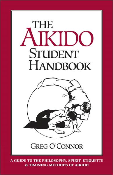 Aikido Student Handbook: A Guide to Philosophy, Spirit, Etiquette and Training Methods of Aikido