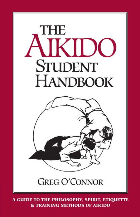 Aikido Student Handbook: A Guide to Philosophy, Spirit, Etiquette and Training Methods of Aikido