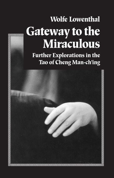 Gateway to the Miraculous: Further Explorations in the Tao of Cheng Man-Ch'ing