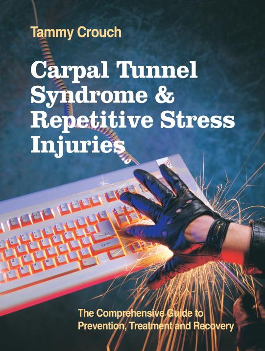 Carpal Tunnel Syndrome and Repetitive Stress Injuries: The Comprehensive Guide to Prevention, Treatment and Recovery