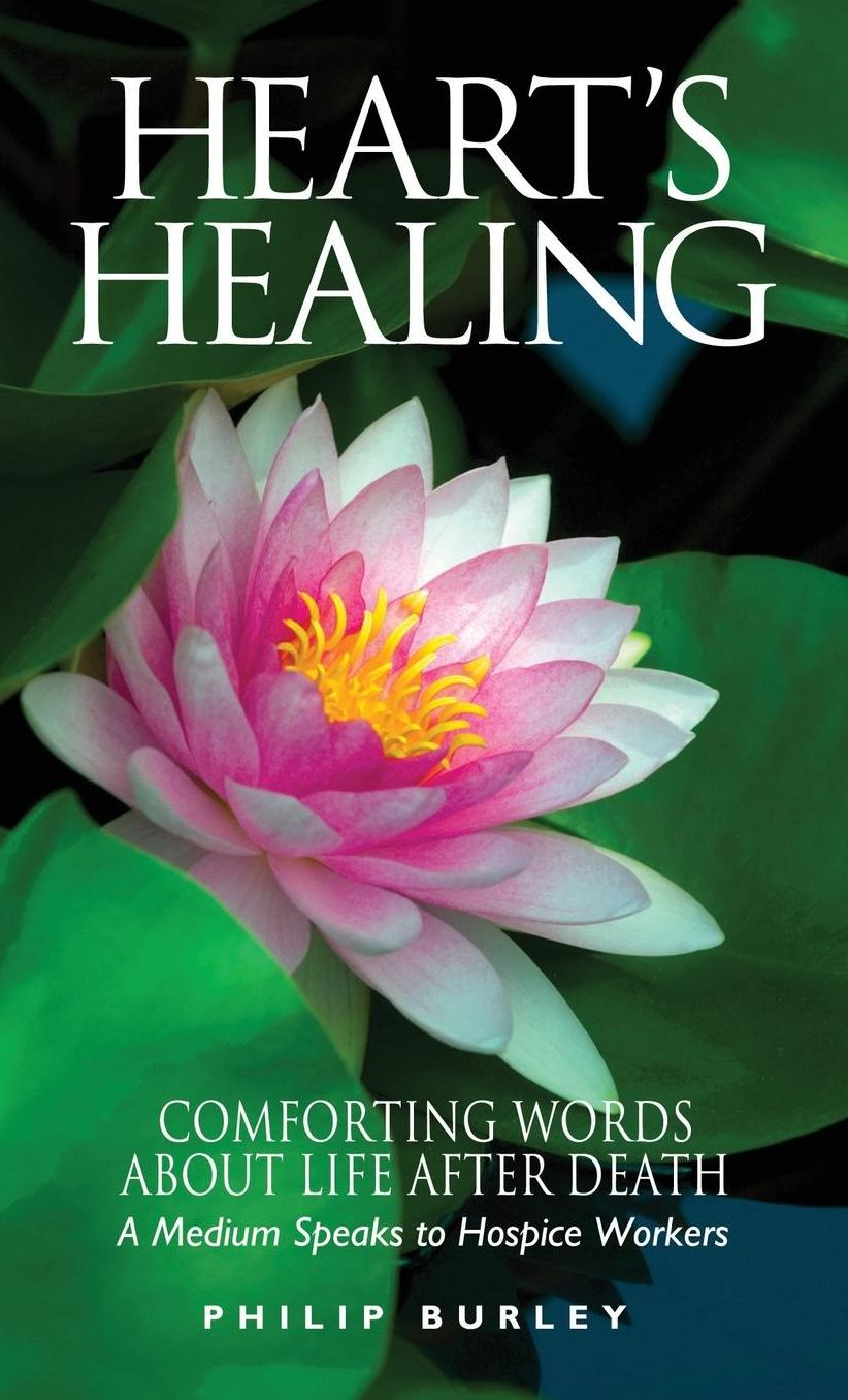 Heart's Healing: Comforting Words about Life after Death--A Medium Speaks to Hospice Workers