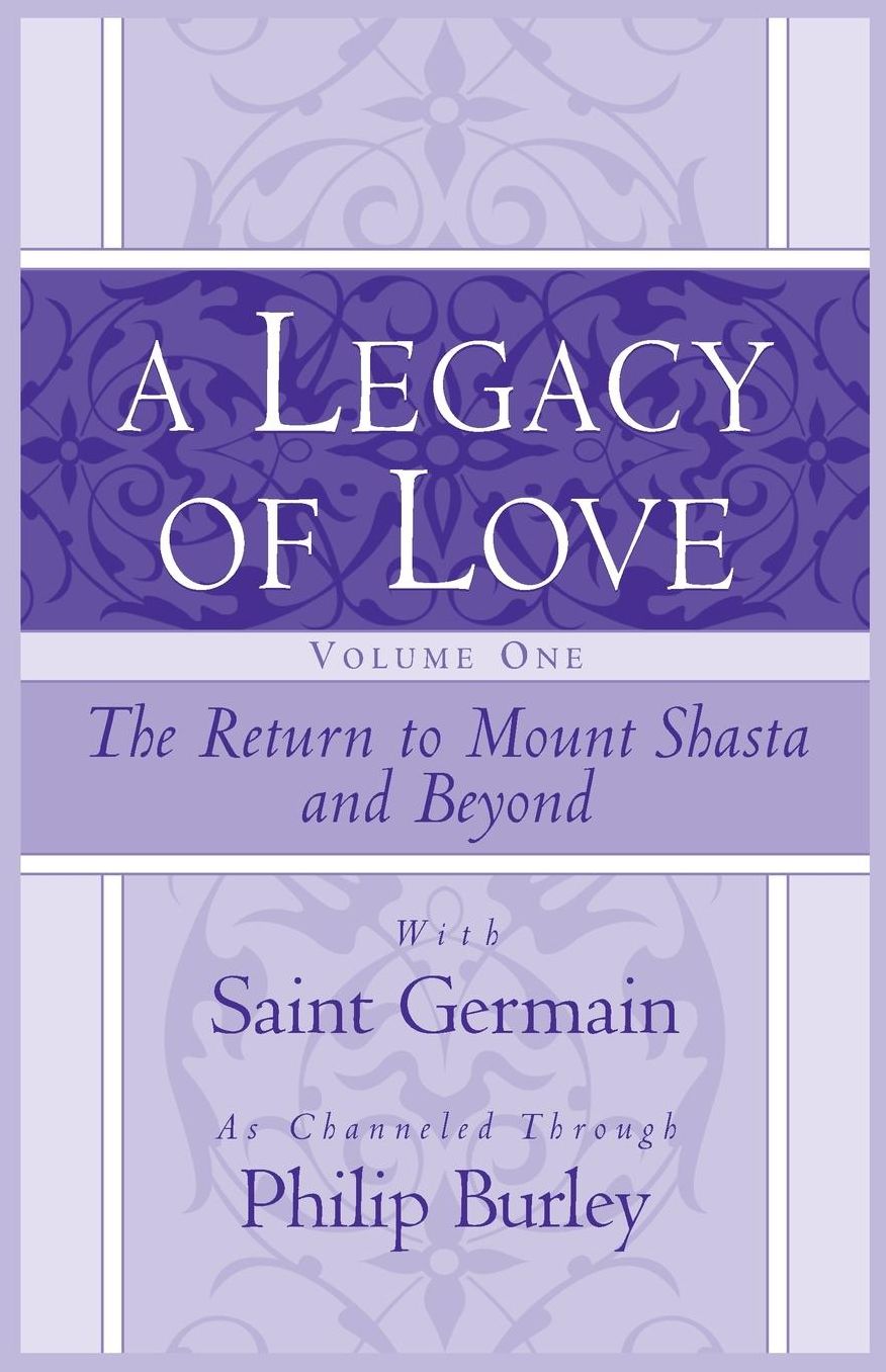 A Legacy of Love: Volume One: the Return to Mount Shasta and Beyond