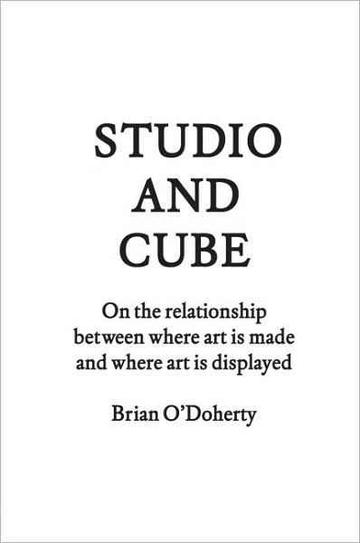 Studio and Cube: On The Relationship Between Where Art is Made and Where Art is Displayed