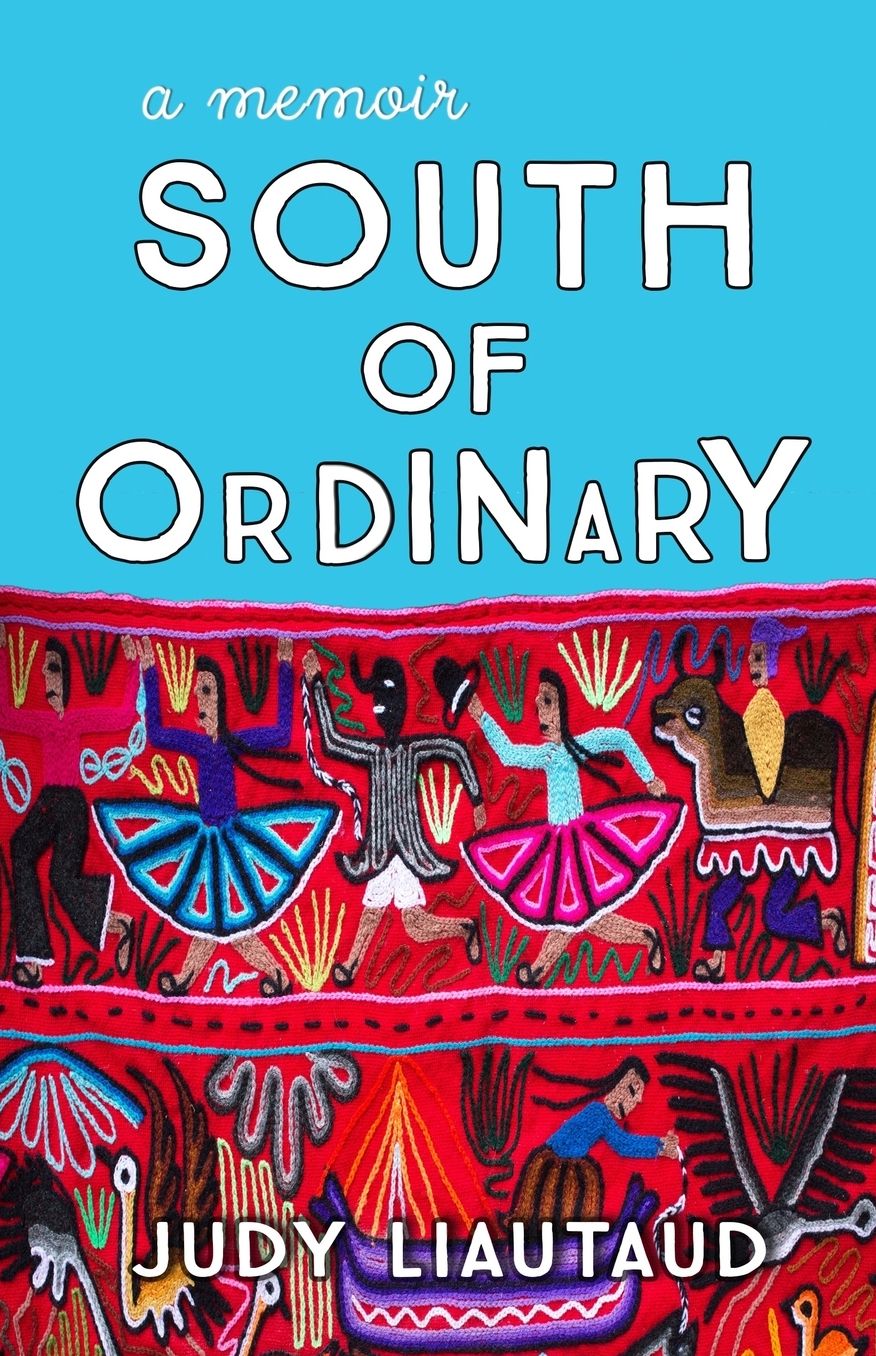 South of Ordinary: From the Rockies to Peru with an Adrenaline Junkie