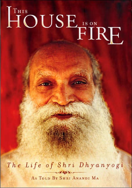 This House is On Fire: The Life of Shri Dhyanyogi