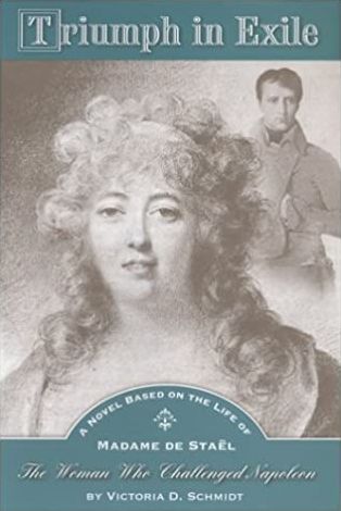Triumph in Exile: A Novel Based on the Life of Madame de Stael, the Woman Who Challenged Napoleon