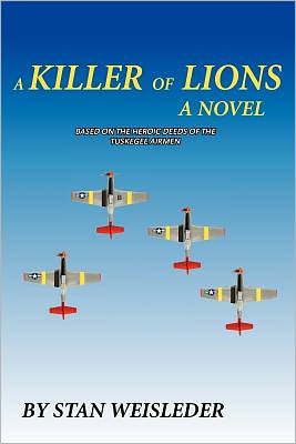 A Killer of Lions: A Novel Based on the Heroic Deeds of the Tuskegee Airmen