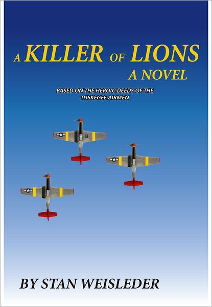 A Killer of Lions: A Novel Based on the Heroic Deeds of the Tuskegee Airmen