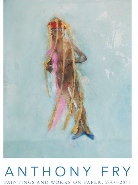 Anthony Fry: Paintings and Works on Paper, 1999-2010
