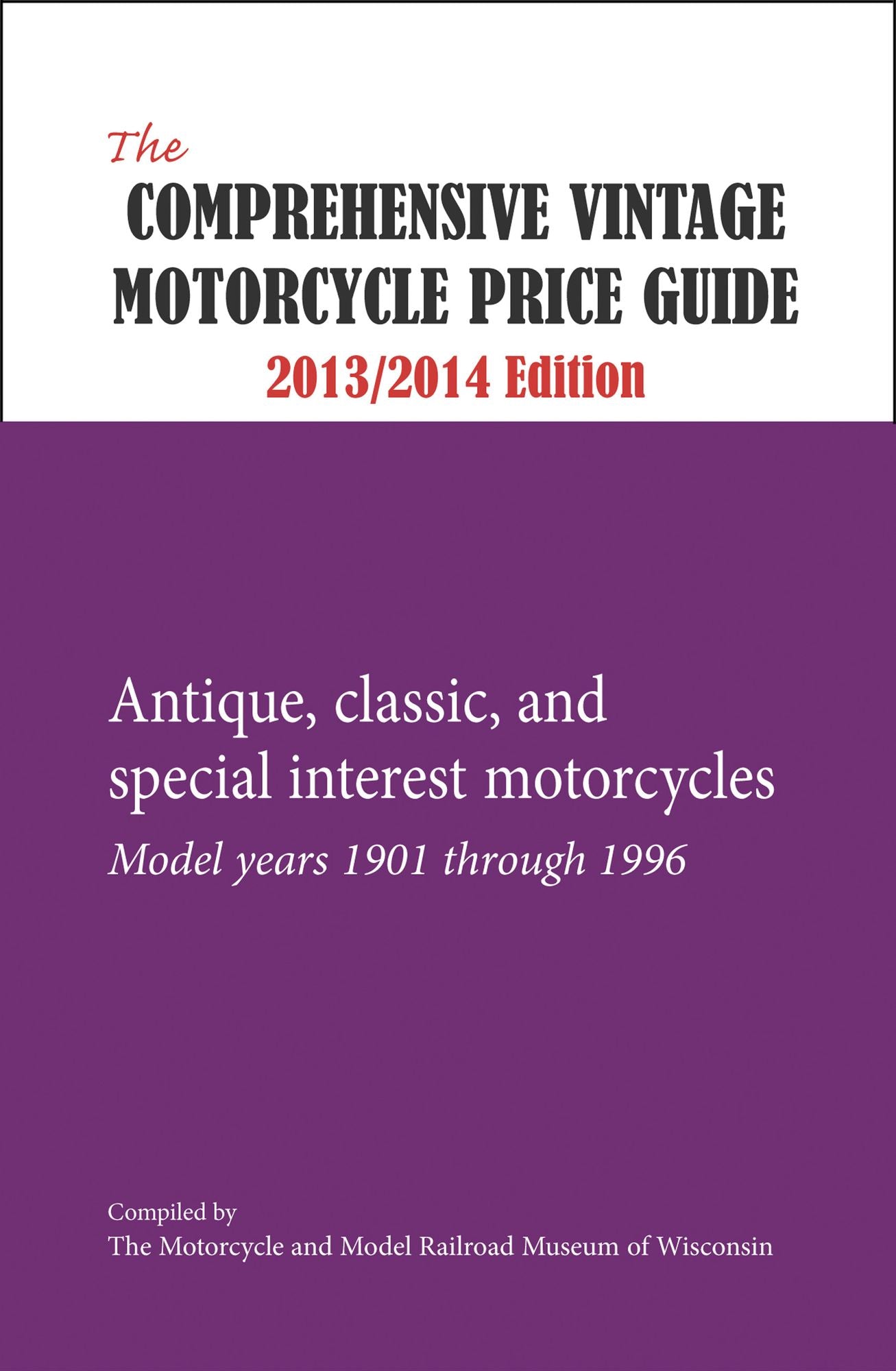 The Comprehensive Vintage Motorcycle Price Guide - 2013/2014 Ed.: Antique, classic, and special interest motorcycles - Model