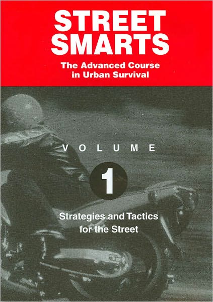 Street Smarts The Advanced Course in Urban Survival: Volume 1: Strategies and Tactics for the Street