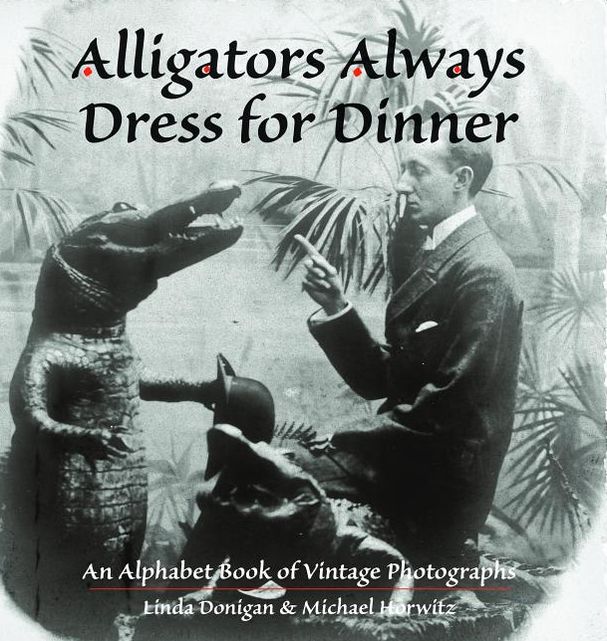 Alligators Always Dress for Dinner: An Alphabet Book of Vintage Photographs