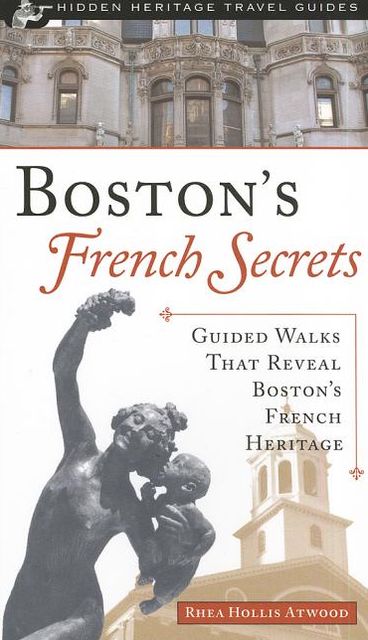 Boston's French Secrets: Guided Walks That Reveal Boston's French Heritage ( Hidden Heritage Travel Guides Series)