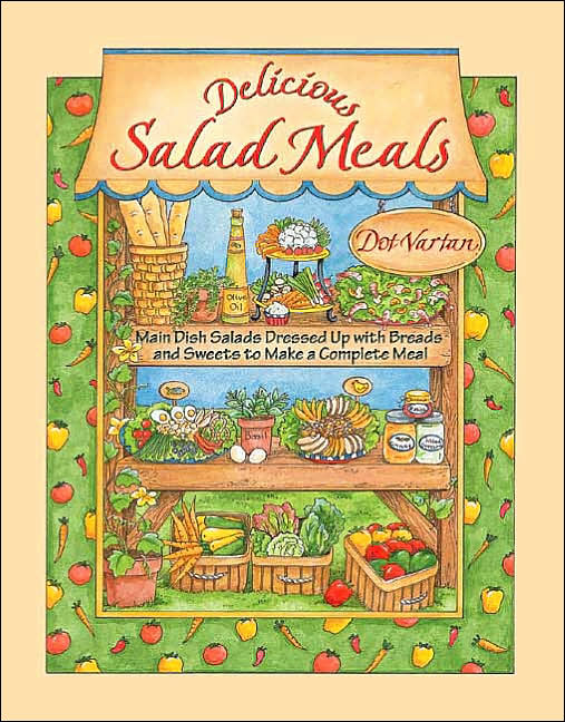 Delicious Salad Meals: Main Dish Salads Dressed up with Breads and Sweets to Make a Complete Meal