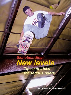 Skateboarding: New Levels - Tips and Tricks for Serious Riders