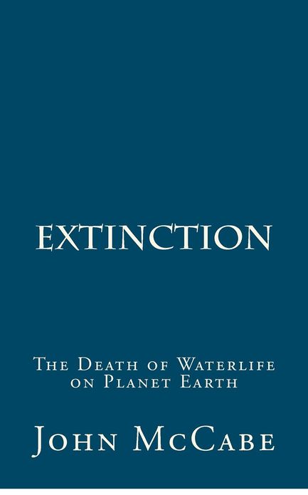 Extinction: The Death of Waterlife on Planet Earth
