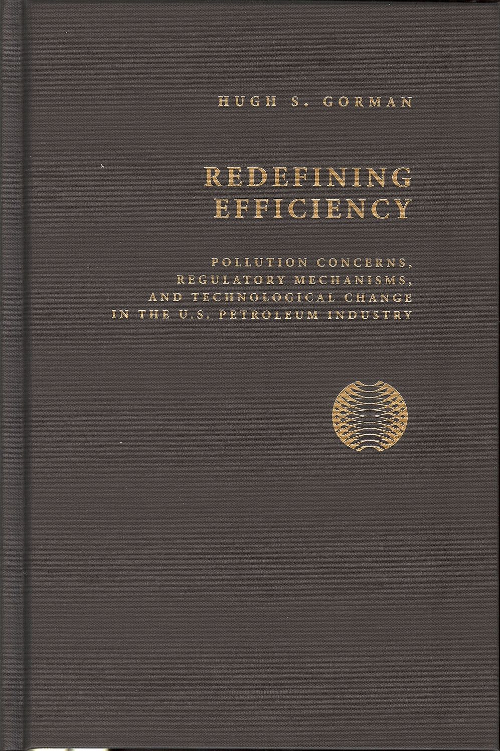 Redefining Efficiency: Pollution Concerns, Regulatory Mechanisms, and Technological Change in the U. S. Petroleum Industry