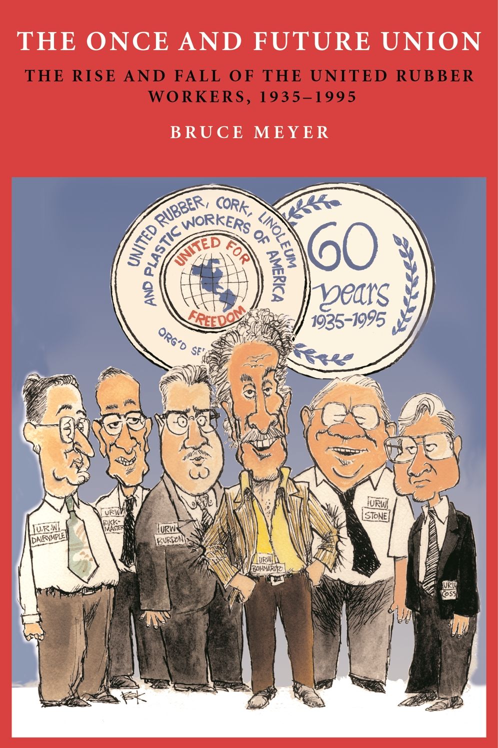 The Once and Future Union: The Rise and Fall of the United Rubber Workers, 1935-1995