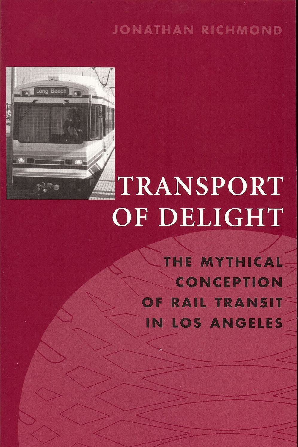 Transport of Delight: The Mythical Conception of Rail Transit in Los Angeles