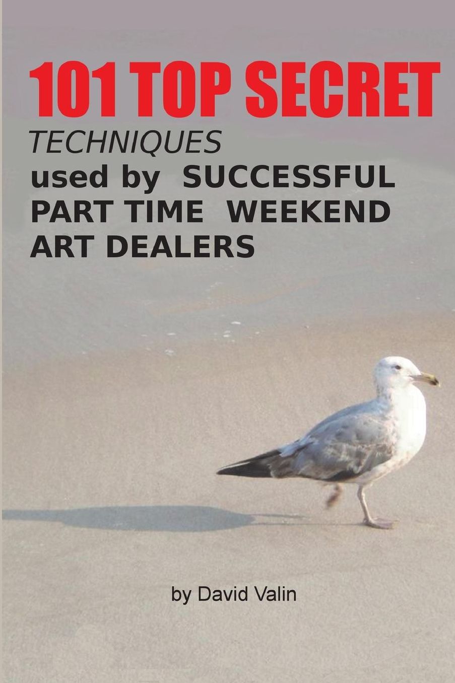 101 Top Secret Techniques Used by Successful Part Time Weekend Art Dealers