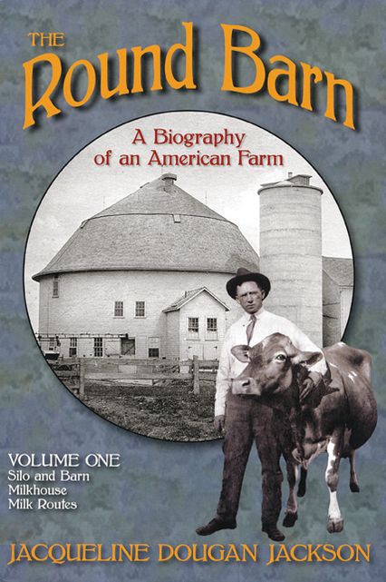 The Round Barn, A Biography of an American Farm, Volume 1: Silo and Barn, Milkhouse, Milk Routes