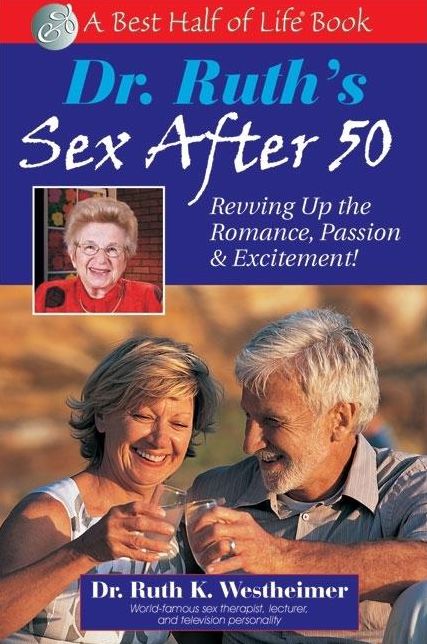 Dr. Ruth's Sex after 50: Revving up the Romance, Passion and Excitement!