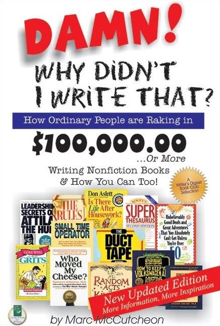 Damn! Why Didn't I Write That: How Ordinary People Are Raking in $100,000.00 or More Writing Non-Fiction Books and How You Can Too
