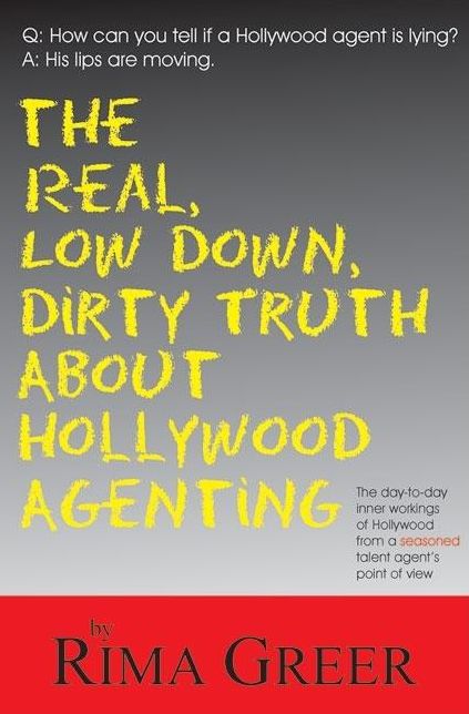 The Real, Low down, Dirty Truth about Hollywood Agenting: The Day-to-Day Inner Workings of Hollywood from a Seasoned Talent Agent's Point of View