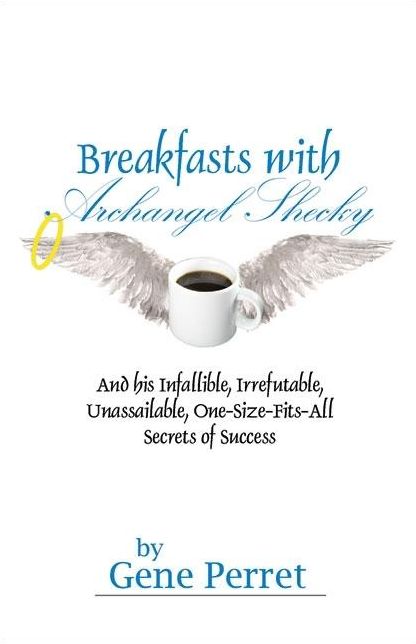Breakfasts with Archangel Shecky: And His Infallible, Irrefutable, Unassailable, One-Size-Fits-All Secrets of Success