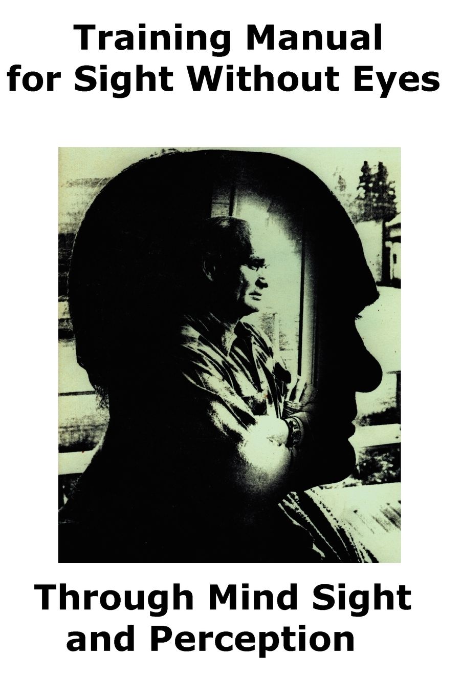 Training Manual For Sight Without Eyes - Through Mind Sight And Perception