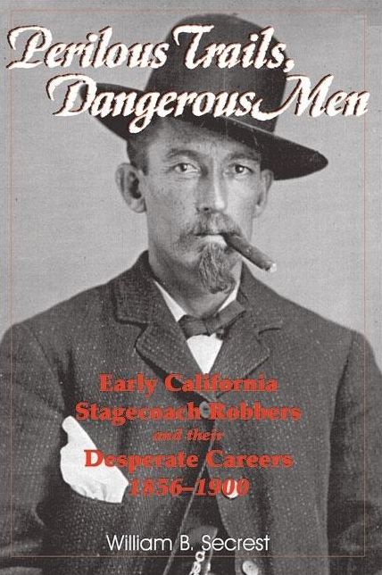 Perilous Trails, Dangerous Men Early California Stagecoach Robbers and Their Desperate Careers 1856-1900