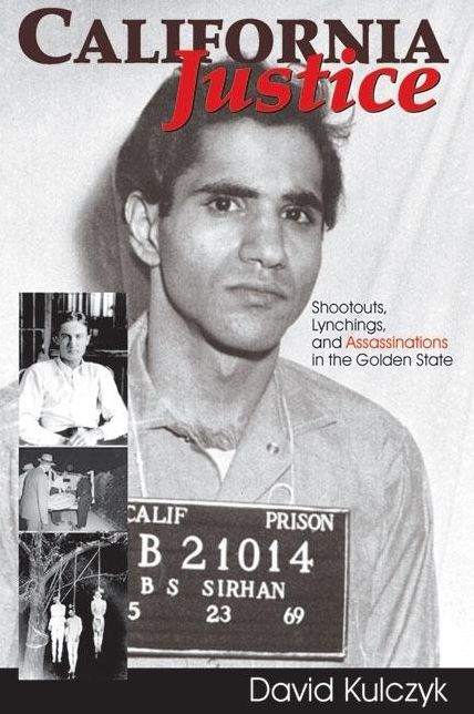 California Justice: Shootouts, Lynchings, and Assassinations in the Golden State