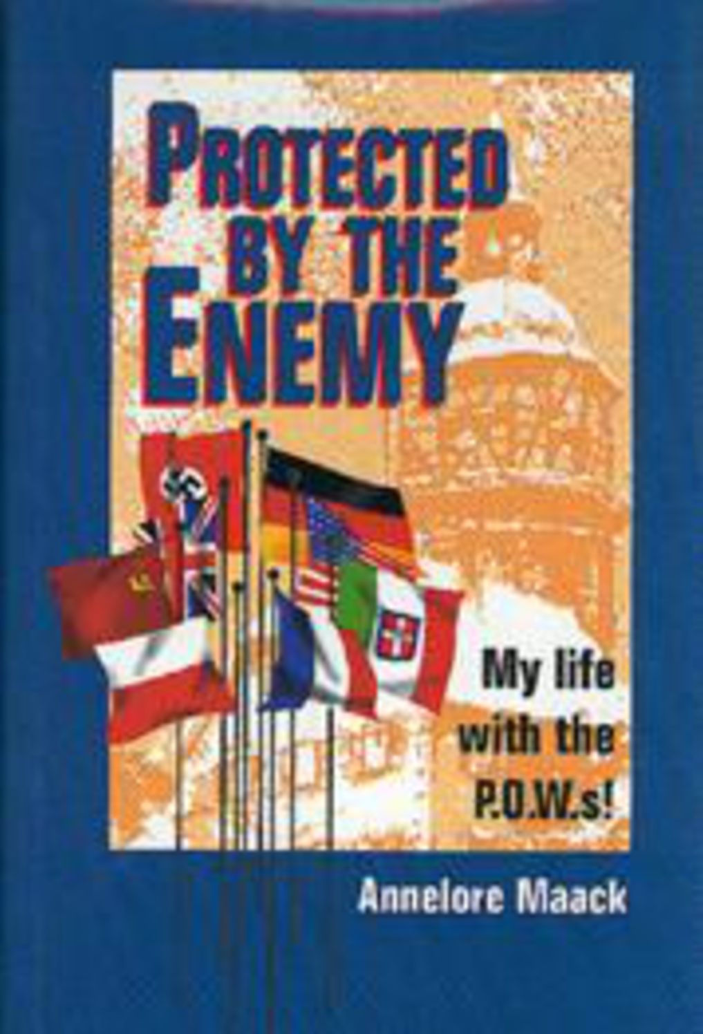 Protected by the Enemy: My life with the P.O.W.s!