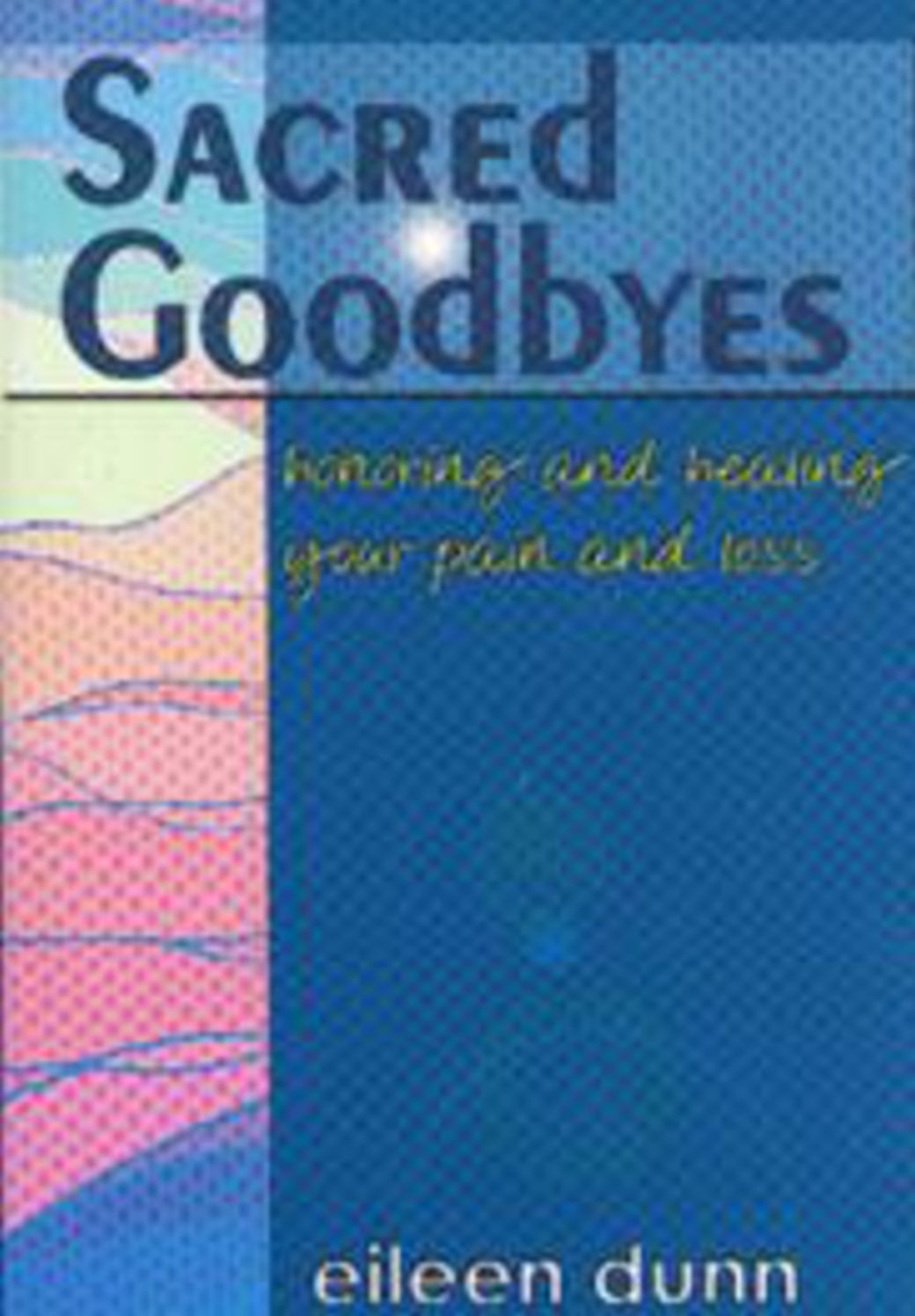 Sacred Goodbyes: Honoring and healing your pain and loss