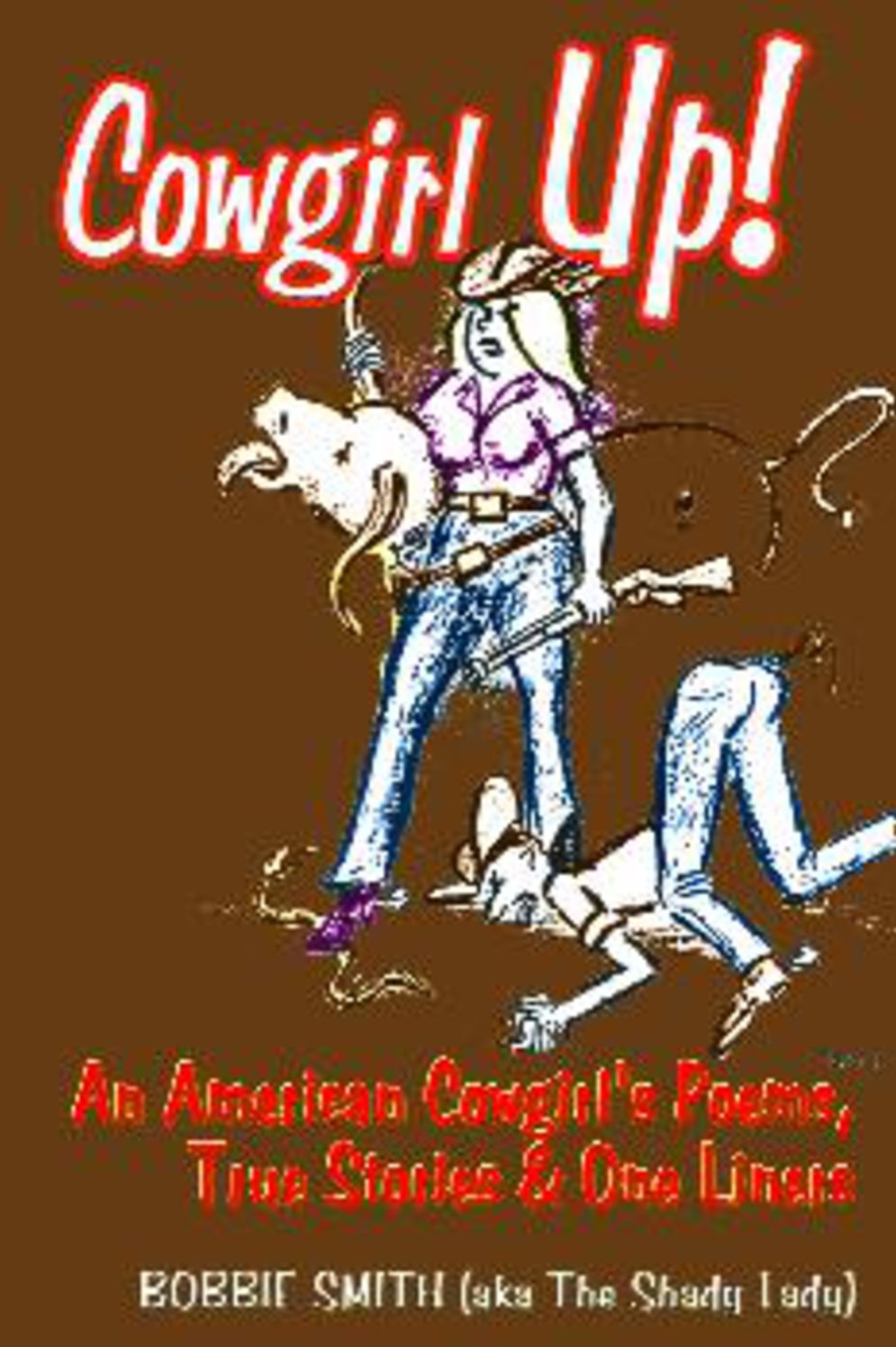 Cowgirl Up!: An American Cowgirl's Poems, True Stories & One Li