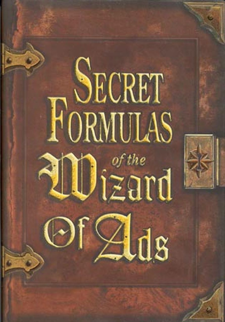 Secret Formulas of the Wizard of Ads: Turning Paupers into Princes and Lead into Gold
