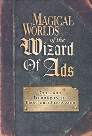 Magical Worlds of the Wizard of Ads: Tools and Techniques for Profitable Persuasion
