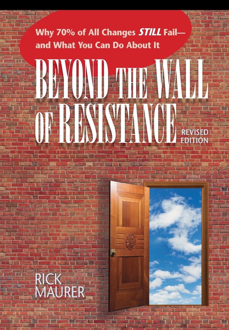 Beyond the Wall of Resistance: Why 70% of All Changes Still Fail--and What You Can Do About It