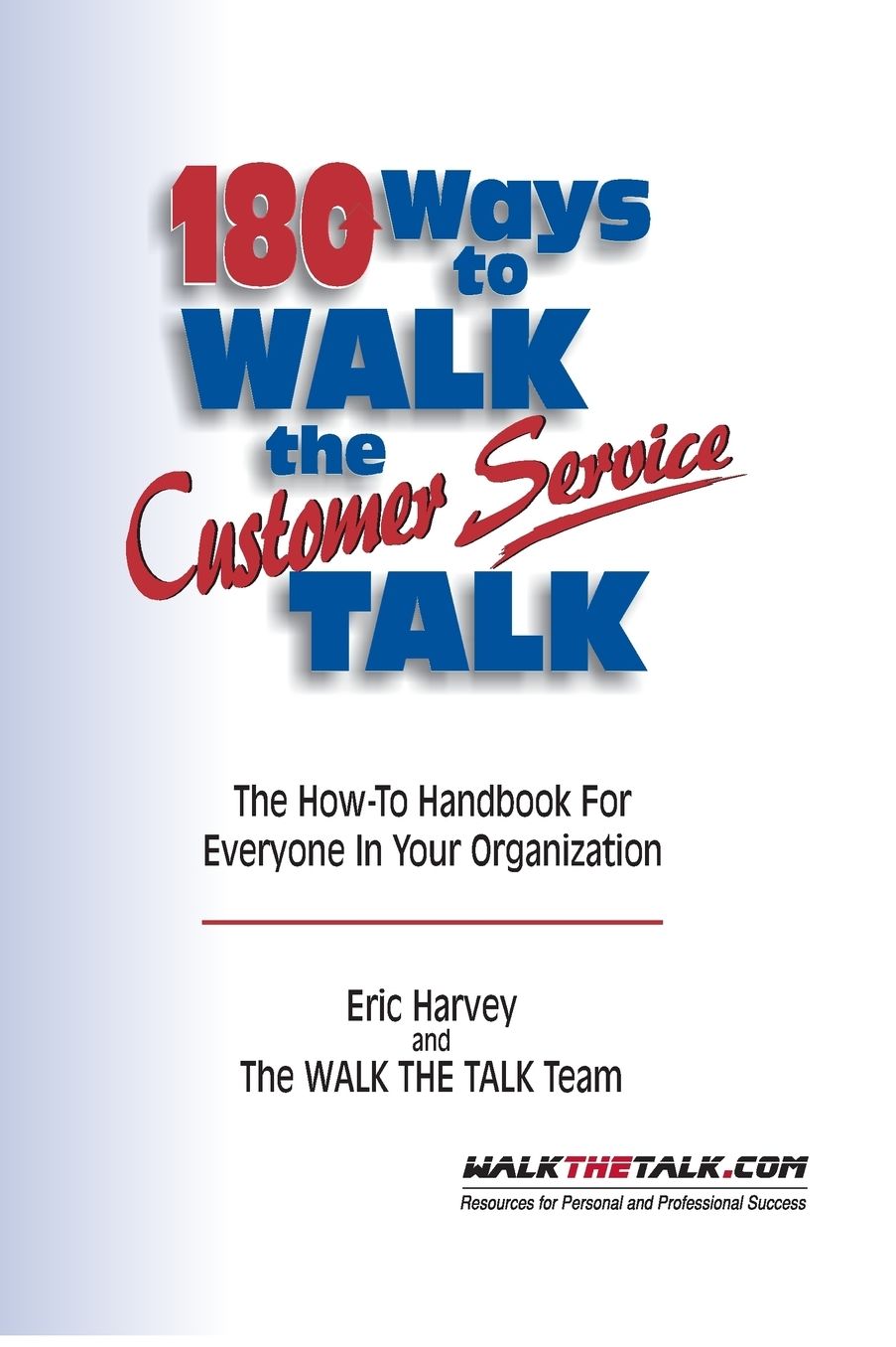 180 Ways to Walk the Customer Service Talk: The How to Handbook for Everyone in Your Organization