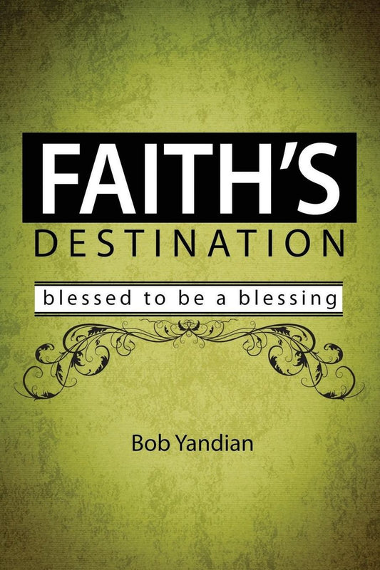 Faith's Destination: Blessed to Be a Blessing