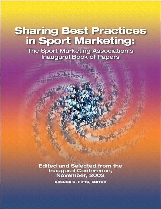 Sharing Best Practices in Sport Marketing: The Sport Marketing Association's Inaugural Book of Papers
