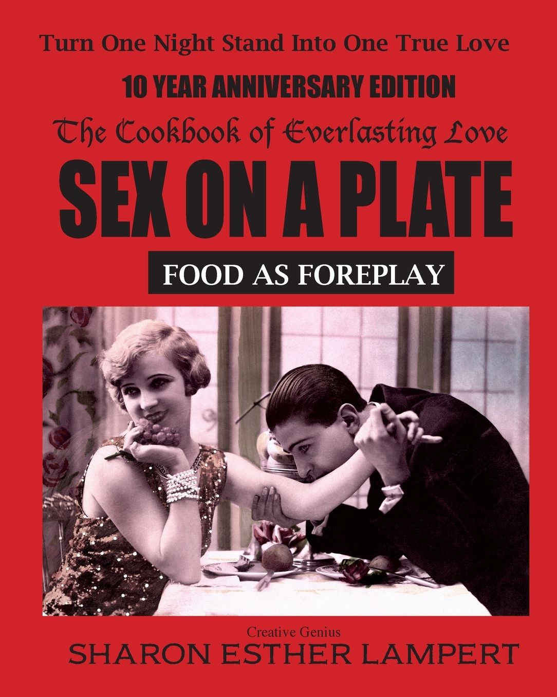Sex on a Plate: Food As Foreplay, The Cookbook of Everlasting Love