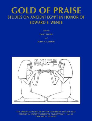 Gold of Praise: Studies in Ancient Egypt in Honor of Edward F. Wente