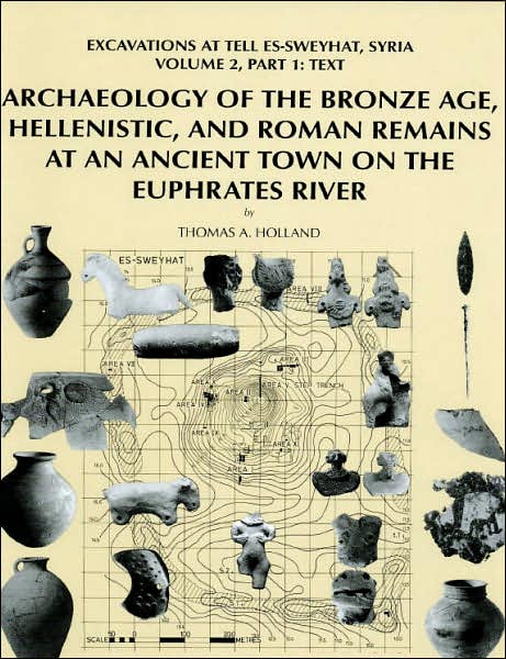 Archaeology of the Bronze Age, Hellenistic, and Roman Remains at an Ancient Town on the Euphrates River: Excavations at Tell Es-Sweyhat, Syria Volume 2