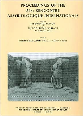 Proceedings of the 51st Recontre Assyriologique Internationale, Held at the Oriental Institute of the University of Chicago, July 18-22, 2005: Held at the Oriental Institute of the University of Chicago July 18-22 2005